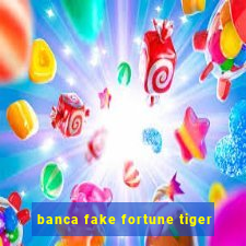 banca fake fortune tiger